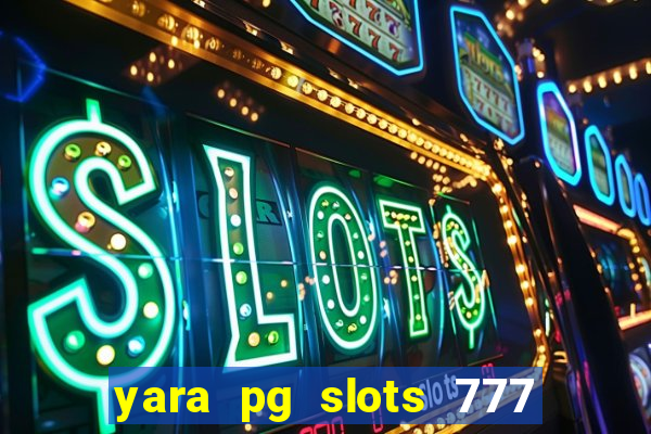 yara pg slots 777 paga mesmo